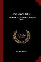 The Lord's Table: A Help to the Right Observance of the Holy Supper Andrew Murray
