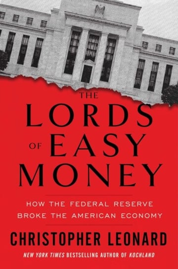 The Lords of Easy Money: How the Federal Reserve Broke the American Economy Leonard Christopher