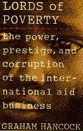 The Lords of Poverty: The Power, Prestige, and Corruption of the International Aid Business Hancock Graham