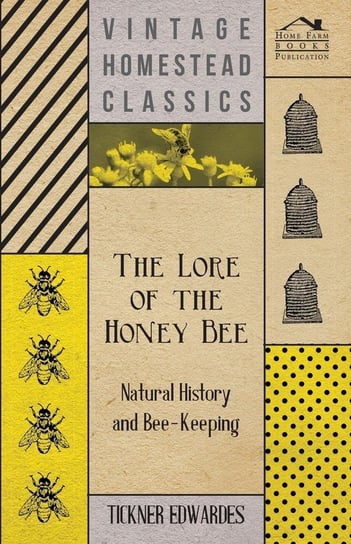 The Lore of the Honey Bee - Natural History and Bee-Keeping Edwardes Tickner
