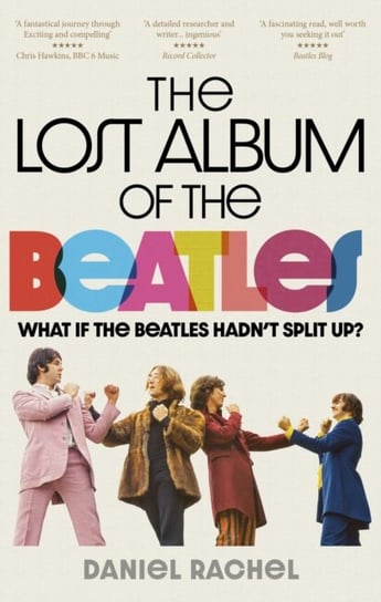 The Lost Album of The Beatles: What if the Beatles hadn't split up? Daniel Rachel