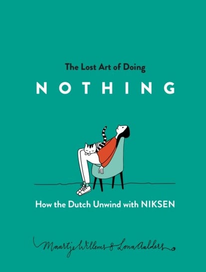 The Lost Art of Doing Nothing: How the Dutch Live Well with Niksen Willems Maartje, Lona Aalders