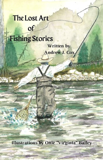 The Lost Art of Fishing Stories Andrew J. Cox