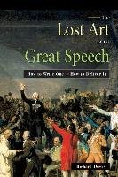 The Lost Art of the Great Speech: How to Write One--How to Deliver It Richard Dowis