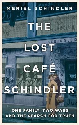 The Lost Cafe Schindler: One family, two wars and the search for truth Meriel Schindler