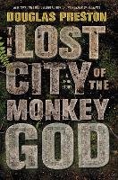 The Lost City of the Monkey God: A True Story Douglas Preston