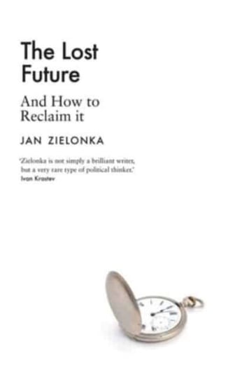 The Lost Future: And How to Reclaim It Zielonka Jan