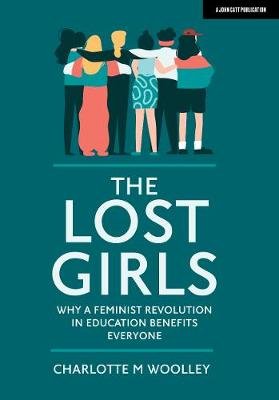 The Lost Girls: Why a feminist revolution in education benefits everyone Charlotte Woolley