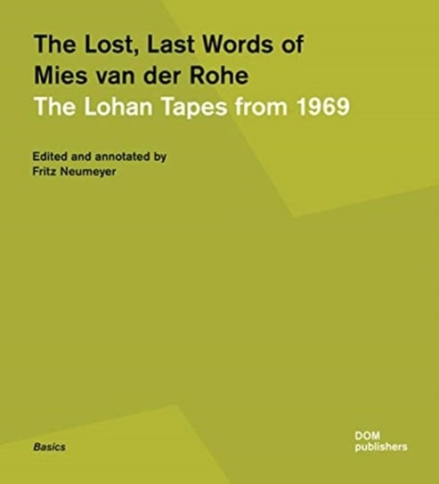 The Lost, Last Words of Mies van der Rohe: The Lohan Tapes from 1969 Opracowanie zbiorowe