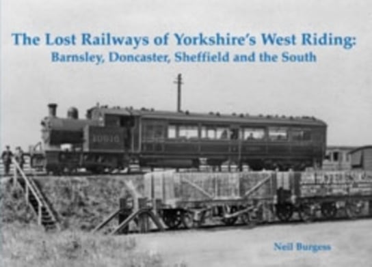 The Lost Railways of Yorkshire's West Riding Burgess Neil