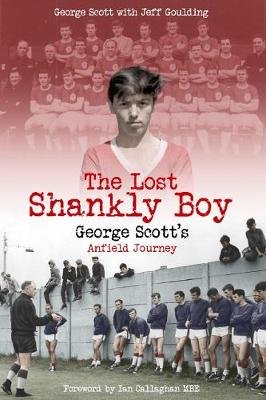 The Lost Shankly Boy: George Scott's Anfield Journey Pitch Publishing Ltd