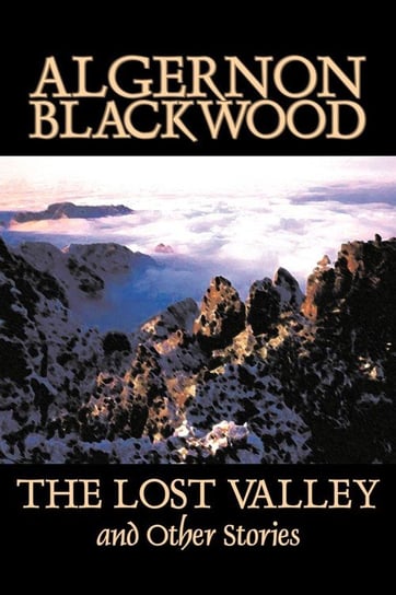 The Lost Valley and Other Stories by Algernon Blackwood, Fiction, Fantasy, Horror, Classics Blackwood Algernon