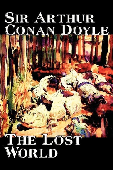 The Lost World by Arthur Conan Doyle, Science Fiction, Classics, Adventure Doyle Arthur Conan