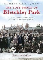 The Lost World of Bletchley Park McKay Sinclair