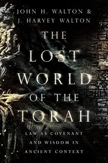 The Lost World of the Torah: Law as Covenant and Wisdom in Ancient Context Walton John H., J. Harvey Walton