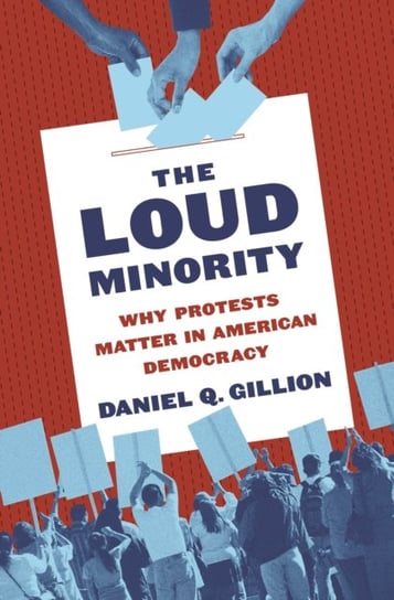 The Loud Minority: Why Protests Matter in American Democracy Professor Daniel Q. Gillion