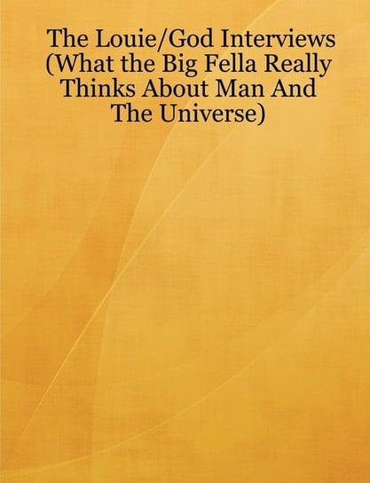 The Louie/God Interviews (What the Big Fella Really Thinks About Man And The Universe) Louie Lawent