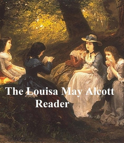 The Louisa May Alcott Reader Alcott May Louisa