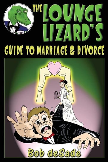 The Lounge Lizard's Guide to Marriage and Divorce Desade Bob