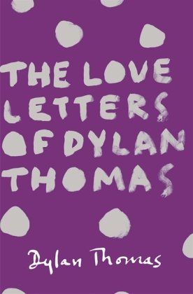 The Love Letters of Dylan Thomas Thomas Dylan