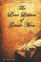 The Love Letters of Great Men. The Most Comprehensive Collection Available Albert Prince, Bonaparte Napoleon, Lawrence D. H.