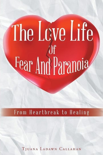 The Love Life Of Fear And Paranoia Ladawn Callahan Tjuana