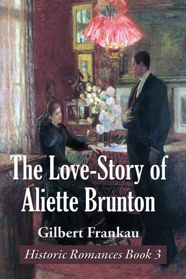 The Love-Story of Aliette Brunton Frankau Gilbert