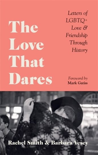 The Love That Dares: Letters of LGBTQ+ Love & Friendship Through History Opracowanie zbiorowe
