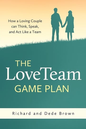 The LoveTeam Game Plan Richard W. Brown