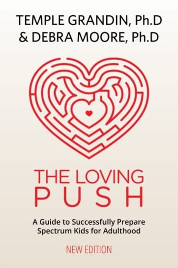 The Loving Push: A Guide to Successfully Prepare Spectrum Kids for Adulthood Grandin Temple, Moore Debra
