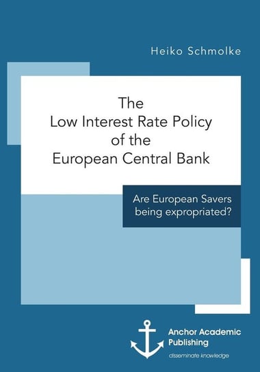 The Low Interest Rate Policy of the European Central Bank. Are European Savers being expropriated? Schmolke Heiko