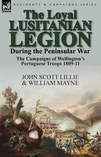 The Loyal Lusitanian Legion During the Peninsular War Lillie John Scott