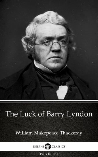 The Luck of Barry Lyndon by William Makepeace Thackeray (Illustrated) Thackeray William Makepeace