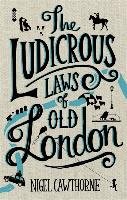 The Ludicrous Laws of Old London Cawthorne Nigel