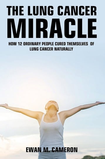 The Lung Cancer Miracle Cameron Ewan M