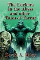 The Lurkers in the Abyss and Other Tales of Terror Riley David A.