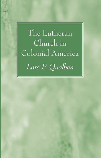 The Lutheran Church in Colonial America Qualben Lars P.