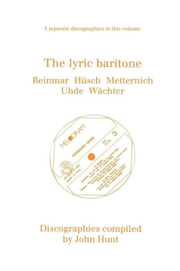 The Lyric Baritone. 5 Discographies. Hans Reinmar, Gerhard Hüsch (Husch), Josef Metternich, Hermann Uhde, Eberhard Wächter (Wachter).  [1997]. Hunt John