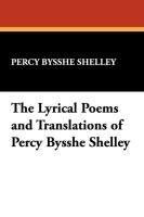 The Lyrical Poems and Translations of Percy Bysshe Shelley Shelley Percy Bysshe