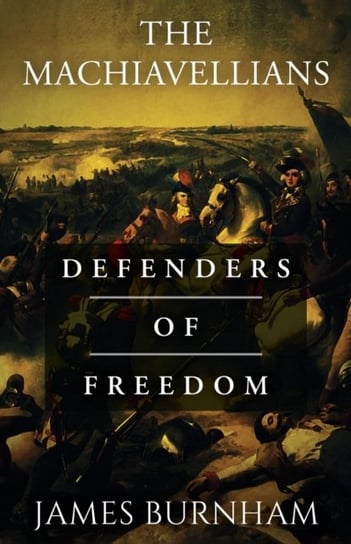 The Machiavellians. Defenders of Freedom Burnham James