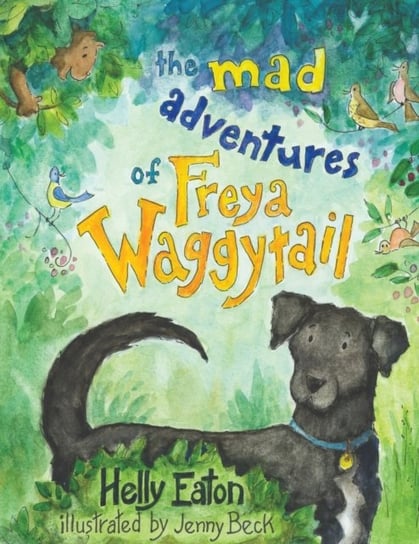 The Mad Adventures of Freya Waggytail - the rescue dog with the waggiest tail! Helly Eaton