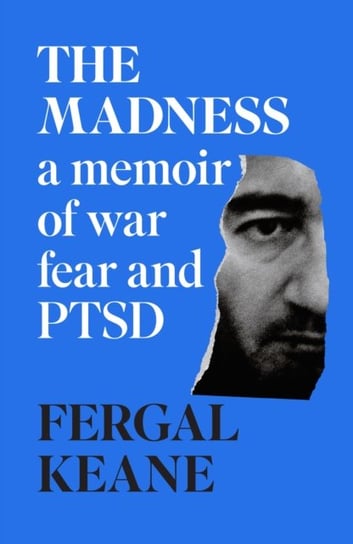 The Madness: A Memoir of War, Fear and Ptsd Keane Fergal