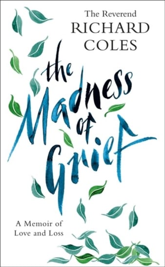 The Madness of Grief: A Memoir of Love and Loss Reverend Richard Coles