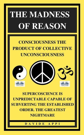 The Madness Of Reason. Consciousness The Product Of Collective Unconsciousness Davide Appi