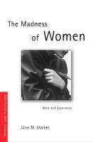 The Madness of Women: Myth and Experience Ussher Jane