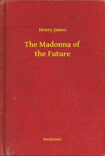 The Madonna of the Future James Henry