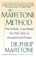 The Maffetone Method: The Holistic, Low-Stress, No-Pain Way to Exceptional Fitness Maffetone