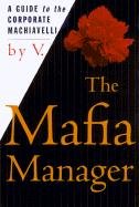 The Mafia Manager: A Guide to the Corporate Machiavelli V., V