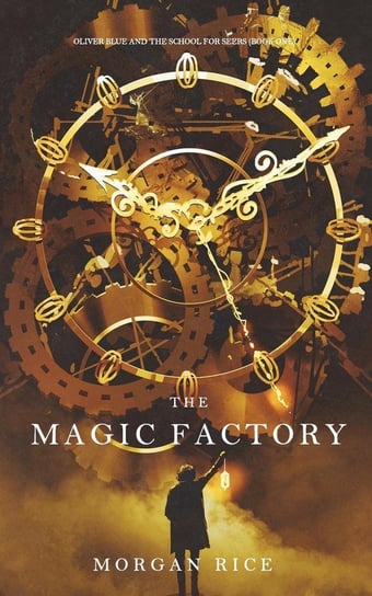The Magic Factory (Oliver Blue and the School for Seers-Book One) Rice Morgan