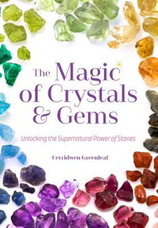 The Magic of Crystals and Gems: Unlocking the Supernatural Power of Stones Greenleaf Cerridwen, Cunningham Scott